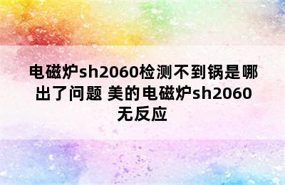 电磁炉sh2060检测不到锅是哪出了问题 美的电磁炉sh2060无反应